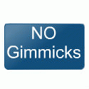 NO gimmicks!